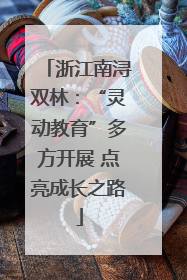 浙江南浔双林：“灵动教育”多方开展 点亮成长之路