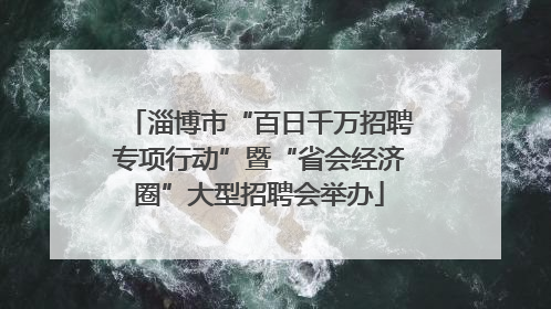 淄博市“百日千万招聘专项行动”暨“省会经济圈”大型招聘会举办