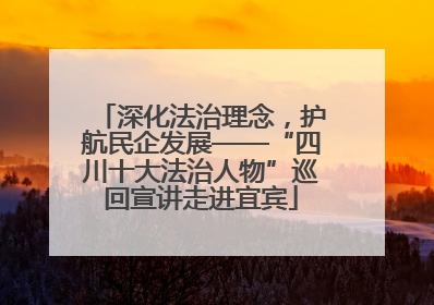 深化法治理念，护航民企发展——“四川十大法治人物”巡回宣讲走进宜宾