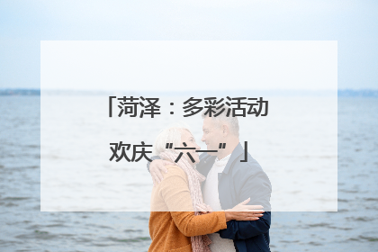 菏泽：多彩活动 欢庆“六一”