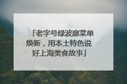老字号绿波廊菜单焕新，用本土特色说好上海美食故事