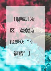 聊城开发区：巡察铺设群众“幸福路”
