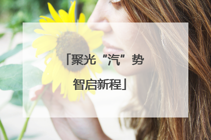 聚光“汽”势 智启新程