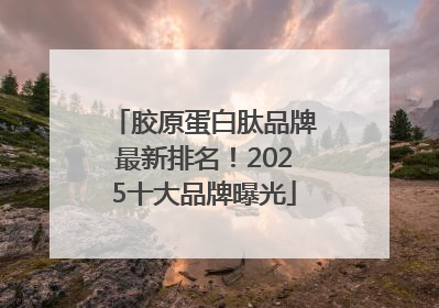 胶原蛋白肽品牌最新排名！2025十大品牌曝光