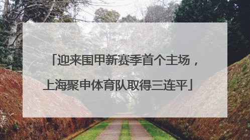 迎来围甲新赛季首个主场，上海聚申体育队取得三连平