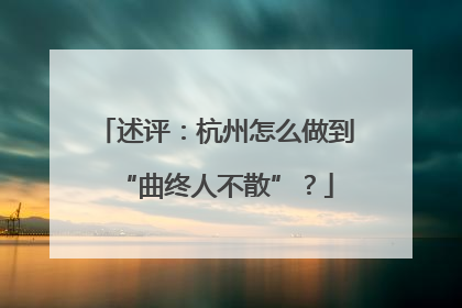 述评：杭州怎么做到“曲终人不散”？
