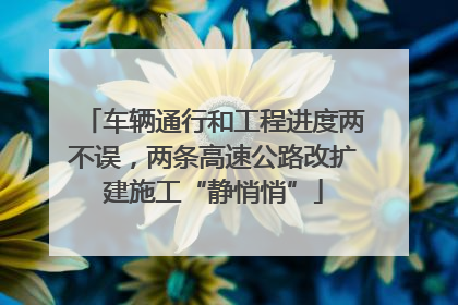 车辆通行和工程进度两不误，两条高速公路改扩建施工“静悄悄”