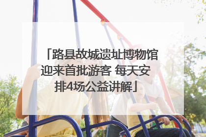 路县故城遗址博物馆迎来首批游客 每天安排4场公益讲解