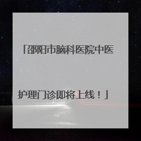 邵阳市脑科医院中医护理门诊即将上线！