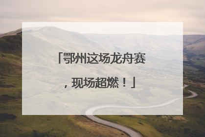 鄂州这场龙舟赛，现场超燃！