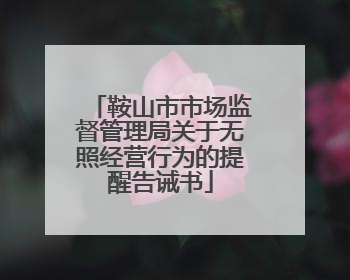 鞍山市市场监督管理局关于无照经营行为的提醒告诫书