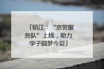 镇江：“京警服务队”上线，助力学子圆梦今夏
