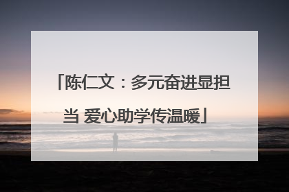 陈仁文：多元奋进显担当 爱心助学传温暖