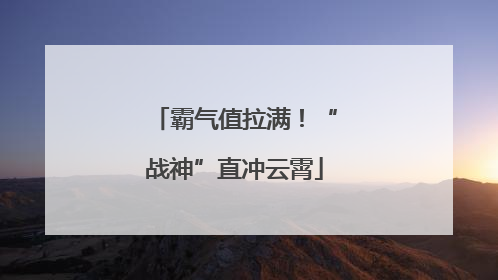 霸气值拉满！“战神”直冲云霄