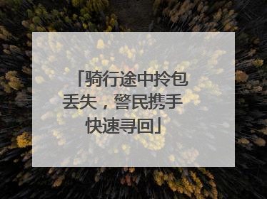 骑行途中拎包丢失，警民携手快速寻回