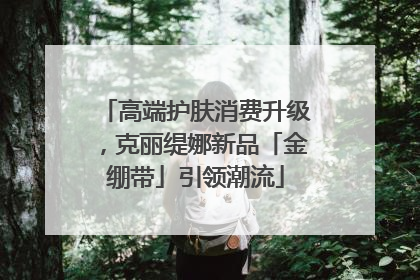 高端护肤消费升级，克丽缇娜新品「金绷带」引领潮流
