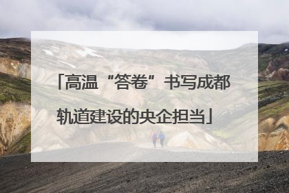 高温“答卷”书写成都轨道建设的央企担当