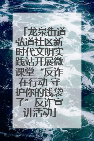 龙泉街道弘道社区新时代文明实践站开展微课堂“反诈在行动 守护你的钱袋子”反诈宣讲活动