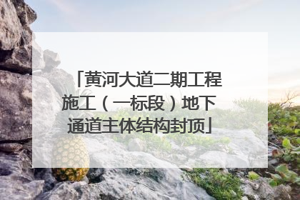 黄河大道二期工程施工（一标段）地下通道主体结构封顶