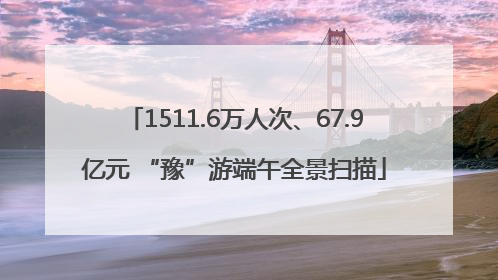 1511.6万人次、67.9亿元 “豫”游端午全景扫描