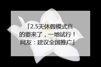 2.5天休假模式真的要来了，一地试行！网友：建议全国推广