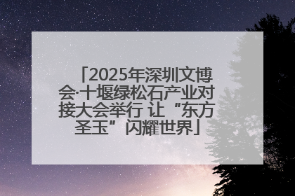 2025年深圳文博会·十堰绿松石产业对接大会举行 让“东方圣玉”闪耀世界
