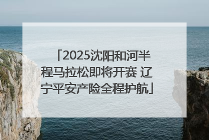 2025沈阳和河半程马拉松即将开赛 辽宁平安产险全程护航