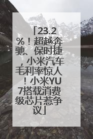 23.2%！超越奔驰、保时捷，小米汽车毛利率惊人！小米YU7搭载消费级芯片惹争议