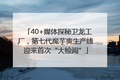 40+媒体探秘卫龙工厂，第七代魔芋爽生产线迎来首次“大检阅”