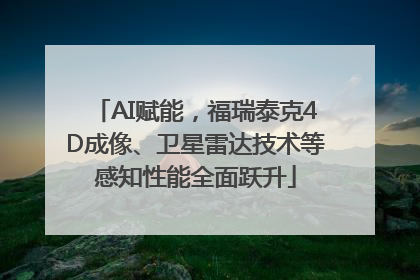 AI赋能，福瑞泰克4D成像、卫星雷达技术等感知性能全面跃升
