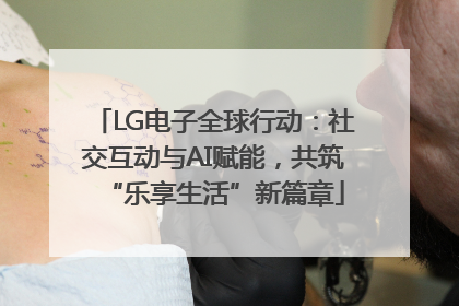 LG电子全球行动：社交互动与AI赋能，共筑“乐享生活”新篇章