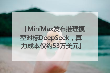 MiniMax发布推理模型对标DeepSeek，算力成本仅约53万美元