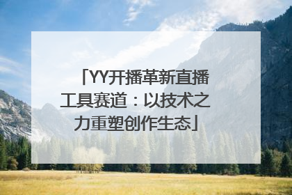 YY开播革新直播工具赛道：以技术之力重塑创作生态