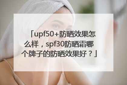 upf50+防晒效果怎么样，spf30防晒霜哪个牌子的防晒效果好？